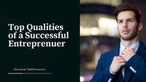 Paul Arena Top Qualities of a Successful Entrepreneur